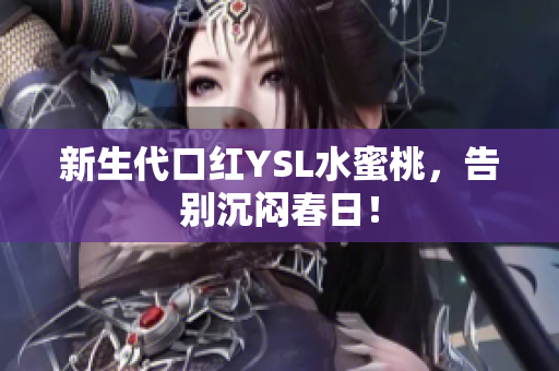 新生代口红YSL水蜜桃，告别沉闷春日！