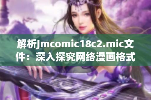解析Jmcomic18c2.mic文件：深入探究网络漫画格式