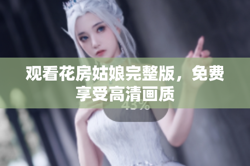 观看花房姑娘完整版，免费享受高清画质