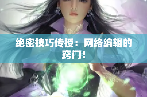 绝密技巧传授：网络编辑的窍门！