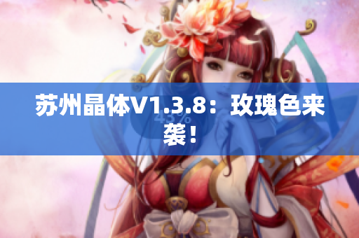 苏州晶体V1.3.8：玫瑰色来袭！