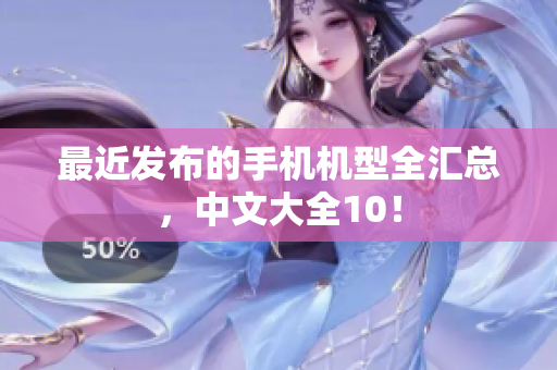 最近发布的手机机型全汇总，中文大全10！