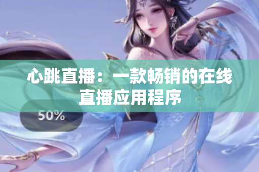 心跳直播：一款畅销的在线直播应用程序