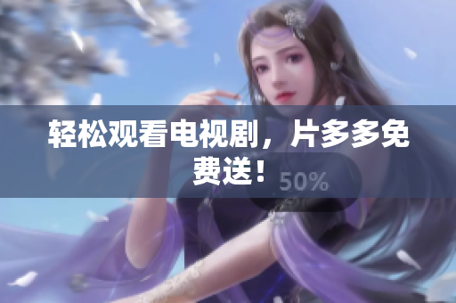 轻松观看电视剧，片多多免费送！