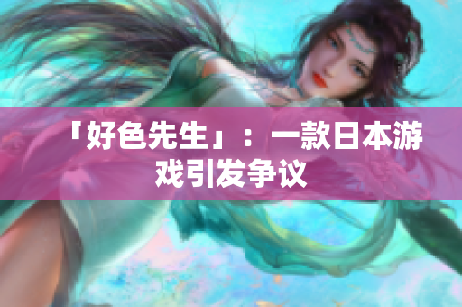 「好色先生」：一款日本游戏引发争议