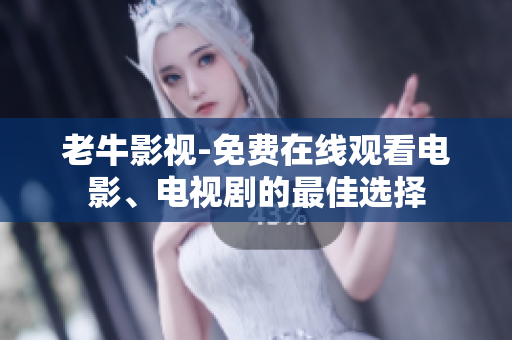 老牛影视-免费在线观看电影、电视剧的最佳选择