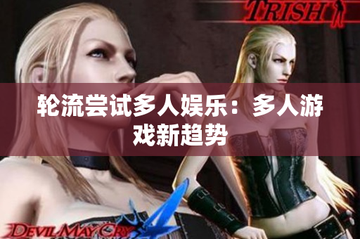 轮流尝试多人娱乐：多人游戏新趋势