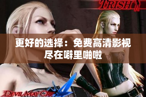 更好的选择：免费高清影视尽在噼里啪啦