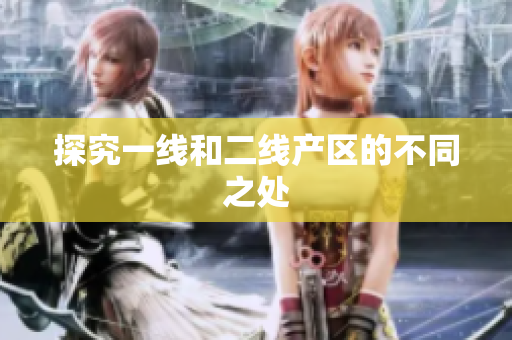 探究一线和二线产区的不同之处