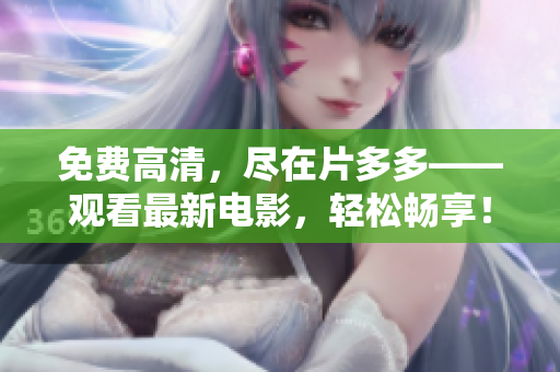 免费高清，尽在片多多——观看最新电影，轻松畅享！