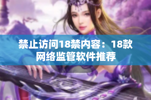 禁止访问18禁内容：18款网络监管软件推荐