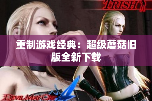 重制游戏经典：超级蘑菇旧版全新下载