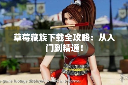 草莓藏族下载全攻略：从入门到精通！