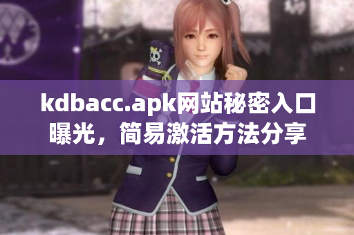 kdbacc.apk网站秘密入口曝光，简易激活方法分享