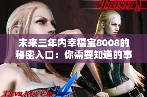 未来三年内幸福宝8008的秘密入口：你需要知道的事项！