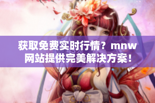 获取免费实时行情？mnw网站提供完美解决方案！