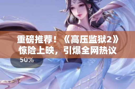 重磅推荐！《高压监狱2》惊险上映，引爆全网热议