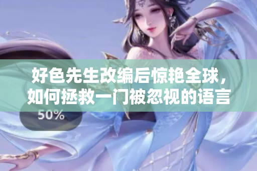 好色先生改编后惊艳全球，如何拯救一门被忽视的语言？