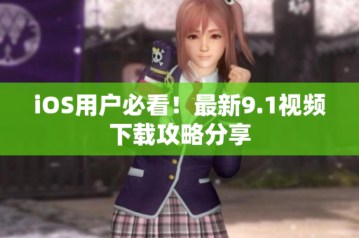iOS用户必看！最新9.1视频下载攻略分享
