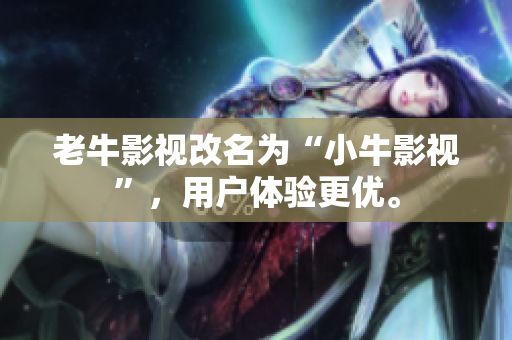 老牛影视改名为“小牛影视”，用户体验更优。