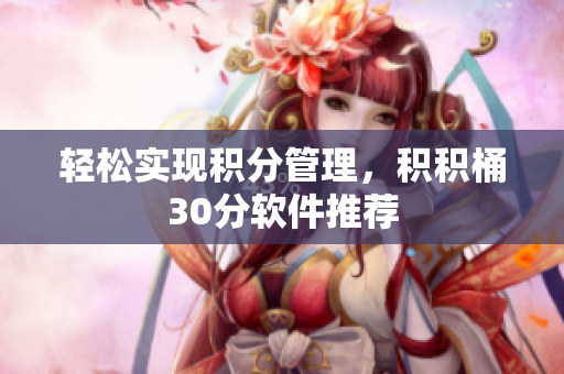 轻松实现积分管理，积积桶30分软件推荐
