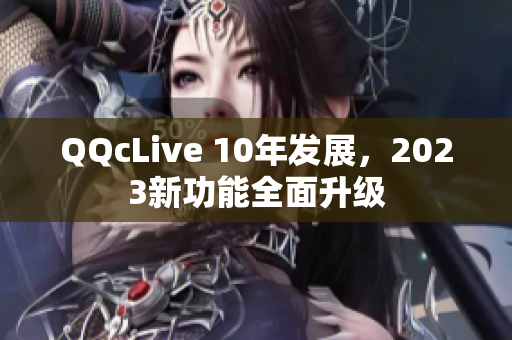 QQcLive 10年发展，2023新功能全面升级