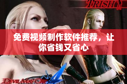 免费视频制作软件推荐，让你省钱又省心