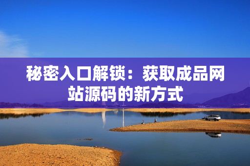 秘密入口解锁：获取成品网站源码的新方式