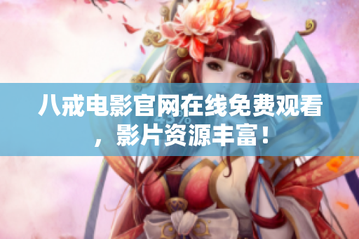 八戒电影官网在线免费观看，影片资源丰富！