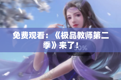 免费观看：《极品教师第二季》来了！