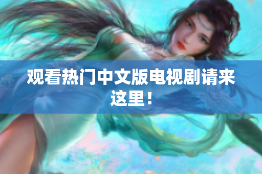 观看热门中文版电视剧请来这里！