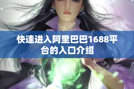快速进入阿里巴巴1688平台的入口介绍