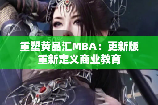 重塑黄品汇MBA：更新版重新定义商业教育