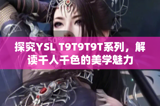 探究YSL T9T9T9T系列，解读千人千色的美学魅力