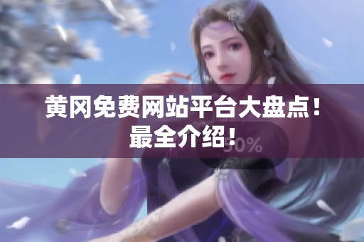 黄冈免费网站平台大盘点！最全介绍！