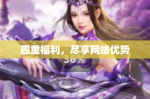 四重福利，尽享网络优势