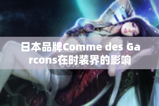 日本品牌Comme des Garcons在时装界的影响