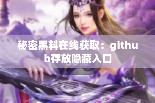 秘密黑料在线获取：github存放隐藏入口