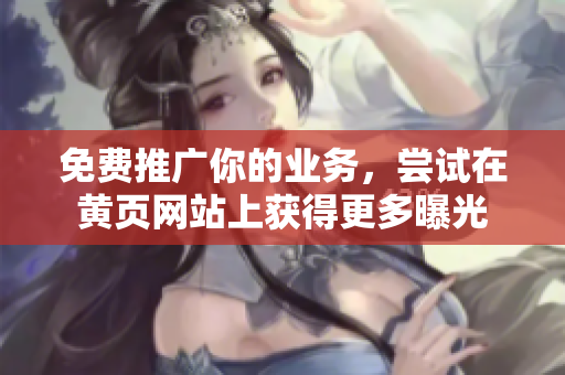 免费推广你的业务，尝试在黄页网站上获得更多曝光