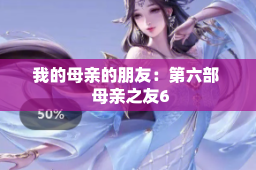 我的母亲的朋友：第六部  母亲之友6