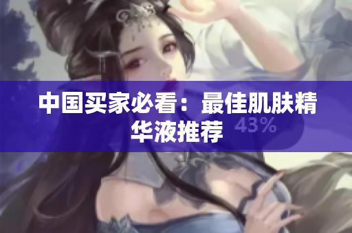中国买家必看：最佳肌肤精华液推荐