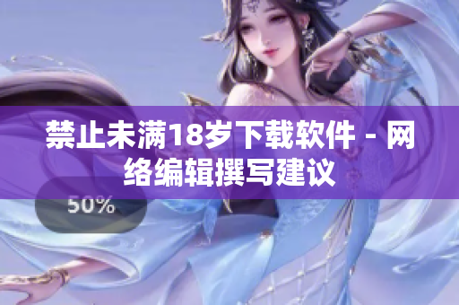 禁止未满18岁下载软件 - 网络编辑撰写建议