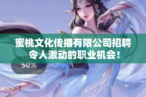 蜜桃文化传播有限公司招聘 令人激动的职业机会！