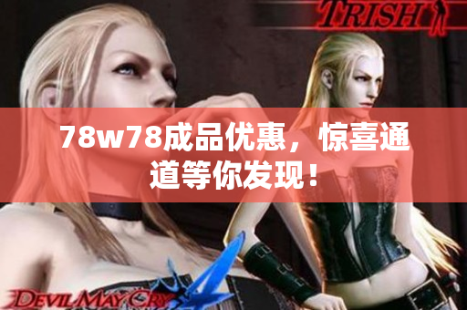78w78成品优惠，惊喜通道等你发现！
