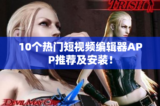 10个热门短视频编辑器APP推荐及安装！