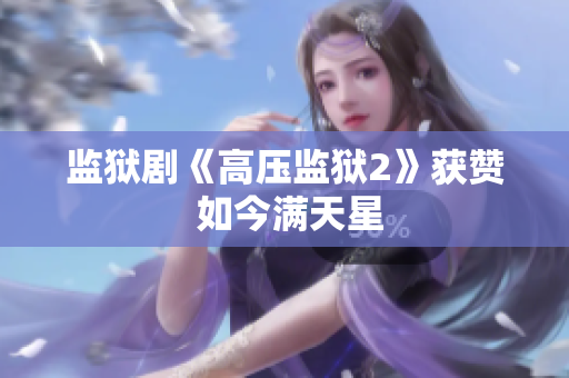 监狱剧《高压监狱2》获赞 如今满天星