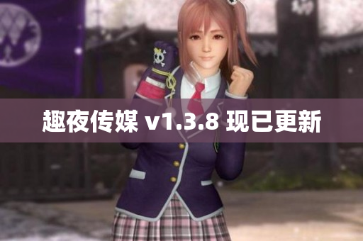 趣夜传媒 v1.3.8 现已更新
