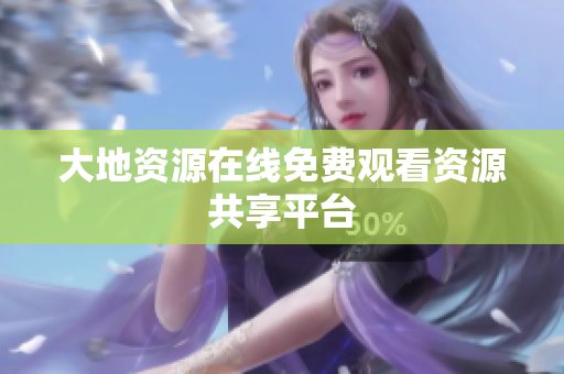 大地资源在线免费观看资源共享平台