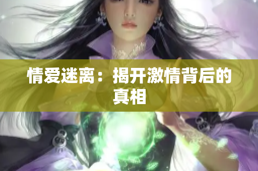 情爱迷离：揭开激情背后的真相