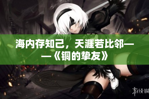 海内存知己，天涯若比邻——《铜的挚友》